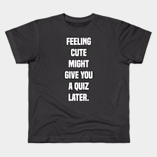 feeling cute might give you a quiz late funny teacher Kids T-Shirt